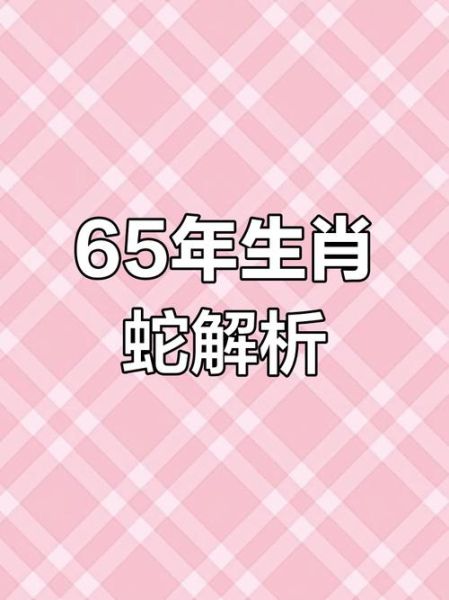 1965属相属什么生肖（1965年属什么生肖？🐍快来查你的小蛇档案！）