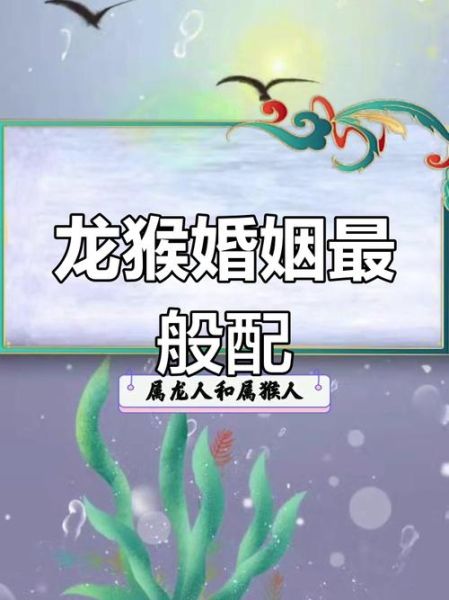 生肖猴属相龙（属猴和属龙在一起合适吗？新手避坑指南）